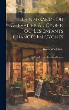 La Naissance Du Chevalier Au Cygne; Ou, Les Enfants Changés En Cygnes: French Poem of the Xiith Century - Todd, Henry Alfred