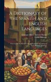 A Dictionary of the Spanish and English Languages: Wherein the Words Are Correctly Explained According to Their Differnet Meanings