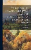 Études Sur Les Relations De Lyon Avec Le Mâconnais Et La Bresse Ay Xve Siècle