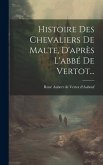 Histoire Des Chevaliers De Malte, D'après L'abbé De Vertot...