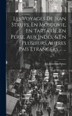 Les Voyages De Jean Struys, En Moscovie, En Tartarie, En Perse, Aux Indes, & En Plusieurs Autres Païs Étrangers ... ...