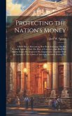 Protecting the Nation's Money: A Brief Sketch Recounting How Bank-Exchange Has But Recently Come to Take The Place of Currency--And How The Modern Fo