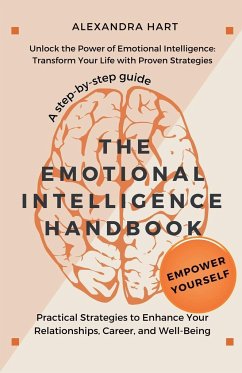 The Emotional Intelligence Handbook - Practical Strategies to Enhance Your Relationships, Career, and Well-Being - Hart, Alexandra