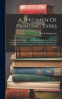 A Specimen Of Printing Types: Cast At Bell & Stephenson's Original British Letter Foundry, From Punches And Matrices Executed Under Their Direction. - Stephenson, Bell &.