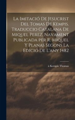 La imitació de Jesucrist del Tomas de Kempis. Traduccio catalana de Miquel Perez. Navament publicada per R. Miquel y Planas segons la edició de l'any - Thomas, À. Kempis