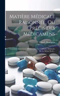 Matière Médicale Raisonnée, Ou Précis Des Médicamens: Considérés Dans Leurs Effets ... Avec Les Formules Médicales De La Même École... - Bourgelat, Claude