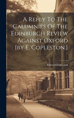 Cover A Reply To The Calumnies Of The Edinburgh Review Against Oxford [by E. Copleston.]