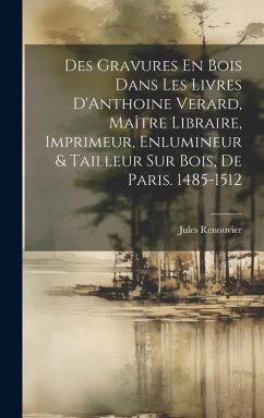 Cover Des Gravures En Bois Dans Les Livres D'Anthoine Verard, Maître Libraire, Imprimeur, Enlumineur & Tailleur Sur Bois, De Paris. 1485-1512