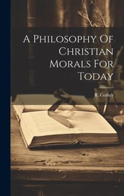 A Philosophy Of Christian Morals For Today - Corkey, R.