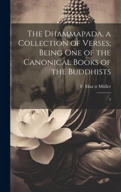 The Dhammapada, a Collection of Verses; Being one of the Canonical Books of the Buddhists: 2 - Müller, F. Max Tr