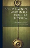 An Experimental Study In The Domain Of Hypnotism An Experimental Study In The Domain Of Hypnotism