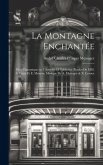 La montagne enchantée; pièce fantastique en 5 actes et 12 tableaux. Paroles de MM. A. Carré et É. Moreau. Musique de A. Messager & X. Leroux