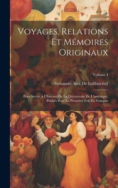 Voyages, Relations Et Mémoires Originaux: Pour Servir À L'histoire De La Découverte De L'amérique, Publiés Pour La Première Fois En Français; Volume 4 - De Ixtlilxóchitl, Fernando Alva