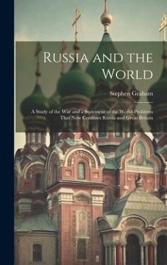 Russia and the World: a Study of the War and a Statement of the World-problems That Now Confront Russia and Great Britain - Graham, Stephen