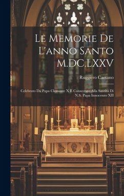 Le memorie de l'anno santo M.DC.LXXV: Celebrato da papa Clemente X e consecrate alla santitá di N.S. papa Innocenzo XII - Caetano, Ruggiero