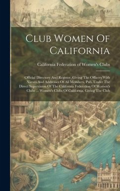 Club Women Of California: Official Directory And Register, Giving The Officers With Names And Addresses Of All Members, Pub. Under The Direct Su