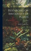 Researches on Irritability of Plants; Volume 1913. Researches on Irritability of Plants; Volume 1913.