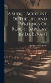 A Short Account Of The Life And Writings Of Robert Barclay [by J.g. Bevan]