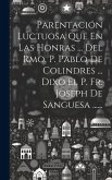 Parentación Luctuosa Que En Las Honras ... Del Rmo. P. Pablo De Colindres ... Dixo El P. Fr. Joseph De Sanguesa ......