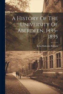 A History Of The University Of Aberdeen, 1495-1895 - Bulloch, John Malcolm