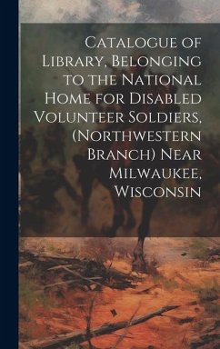 Catalogue of Library, Belonging to the National Home for Disabled Volunteer Soldiers, (Northwestern Branch) Near Milwaukee, Wisconsin - Anonymous