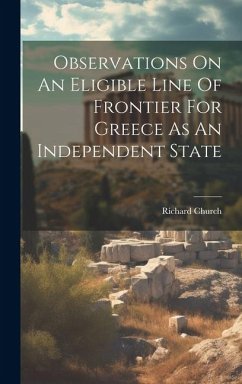 Observations On An Eligible Line Of Frontier For Greece As An Independent State - (Sir )., Richard Church