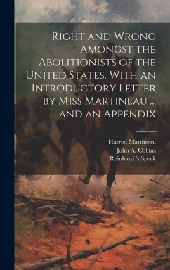 Right and Wrong Amongst the Abolitionists of the United States. With an Introductory Letter by Miss Martineau ... and an Appendix - Martineau, Harriet; Speck, Reinhard S.; Collins, John A.