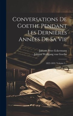 Cover Conversations De Goethe Pendant Les Dernières Années De Sa Vie: 1822-1832, Volume 1...