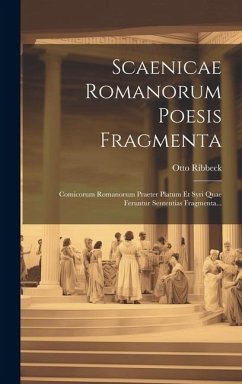 Scaenicae Romanorum Poesis Fragmenta: Comicorum Romanorum Praeter Platum Et Syri Quae Feruntur Sententias Fragmenta... - Ribbeck, Otto