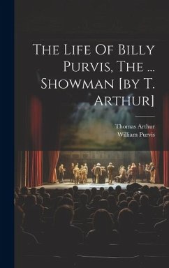 The Life Of Billy Purvis, The ... Showman [by T. Arthur] - (Biographer )., Thomas Arthur; Purvis, William