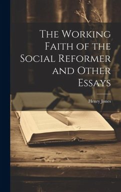 The Working Faith of the Social Reformer and Other Essays - Jones, Henry