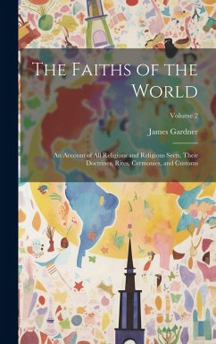 Cover The Faiths of the World; an Account of all Religions and Religious Sects, Their Doctrines, Rites, Cermonies, and Customs; Volume 2