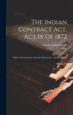 The Indian Contract Act, Act Ix Of 1872: With A Commentary, Critical, Explanatory, And Illustrative