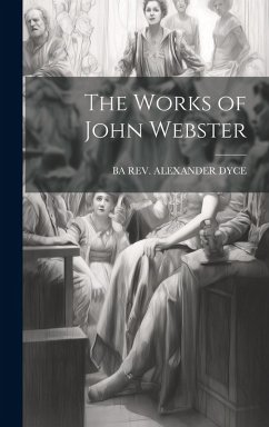 The Works of John Webster - Alexander Dyce, Ba