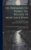 Les Fredaines Du Diable, Ou, Recueil De Morceaux Épars: Pour Servir À L'histoire Du Diable Et De Ses Suppóts, Tirés D'auteurs Dignes De Foi