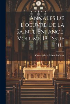 Cover Annales De L'oeuvre De La Sainte Enfance, Volume 18, Issue 110...