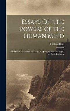 Essays On the Powers of the Human Mind: To Which Are Added, an Essay On Quantity, and an Analysis of Aristotle's Logic - Reid, Thomas