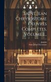 Saint Jean Chrysostome Oeuvres Complètes, Volume 1...