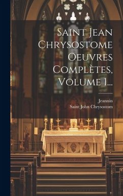 Saint Jean Chrysostome Oeuvres Complètes, Volume 1... - Chrysostom, Saint John; Jeannin