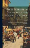 First Lessons in Geography for Young Children: Designed As an Introduction to the Author's Primary Geography