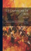 La Campagne De 1870: Récit Des Événements Militaires Depuis La Déclaration De Guerre Jusqu'à La Capitulation De Paris: Woerth, Sedan, Metz,