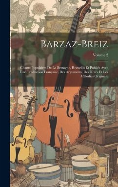 Barzaz-Breiz: Chants Populaires De La Bretagne, Recueills Et Publiés Avec Une Traduction Française, Des Arguments, Des Notes Et Les - Anonymous