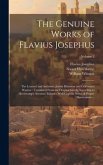 The Genuine Works of Flavius Josephus: The Learned and Authentic Jewish Historian and Celebrated Warrior: Translated From the Original Greek, Accordin