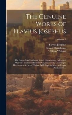 The Genuine Works of Flavius Josephus: The Learned and Authentic Jewish Historian and Celebrated Warrior: Translated From the Original Greek, Accordin - Josephus, Flavius; Whiston, William; Haverkamp, Siwart