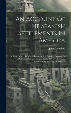 Cover An Account Of The Spanish Settlements In America: In Four Parts ... To Which Is Annexed, A Succinct Account Of The Climate, Produce, Manufactures, &c.