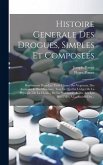 Histoire Generale Des Drogues, Simples Et Composeés: Renfermant Dans Les Trois Classes Des Vegetaux, Des Animaux & Des Mineraux, Tout Ce Qui Est L'obj