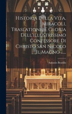 Historia Della Vita, Miracoli, Traslatione, E Gloria Dell'illustrissimo Confessore Di Christo San Nicolo Il Magno ...... - ((S I. )), Antonio Beatillo