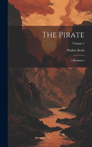 The Pirate: A Romance; Volume 1 The Pirate: A Romance; Volume 1