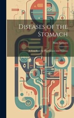 Diseases of the Stomach: A Text-Book for Practitioners and Students - Einhorn, Max