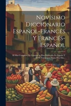 Novísimo Diccionario Español-francés Y Francés-español: El Mas Completo De Cuantos Se Han Publicado En España Y En El Extrangero Hasta Hoy Dia... - Anonymous